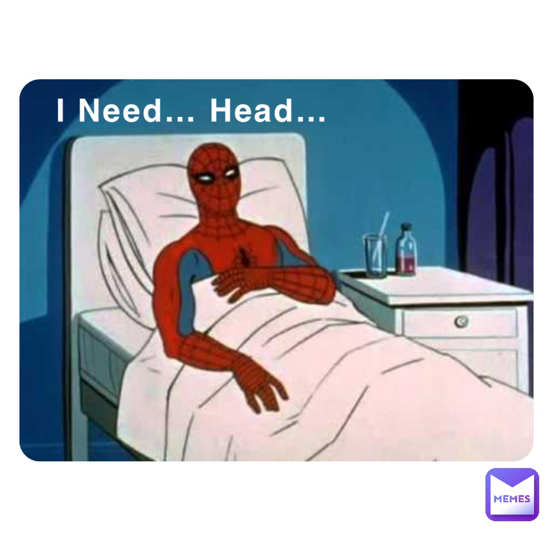 I Need… Head…