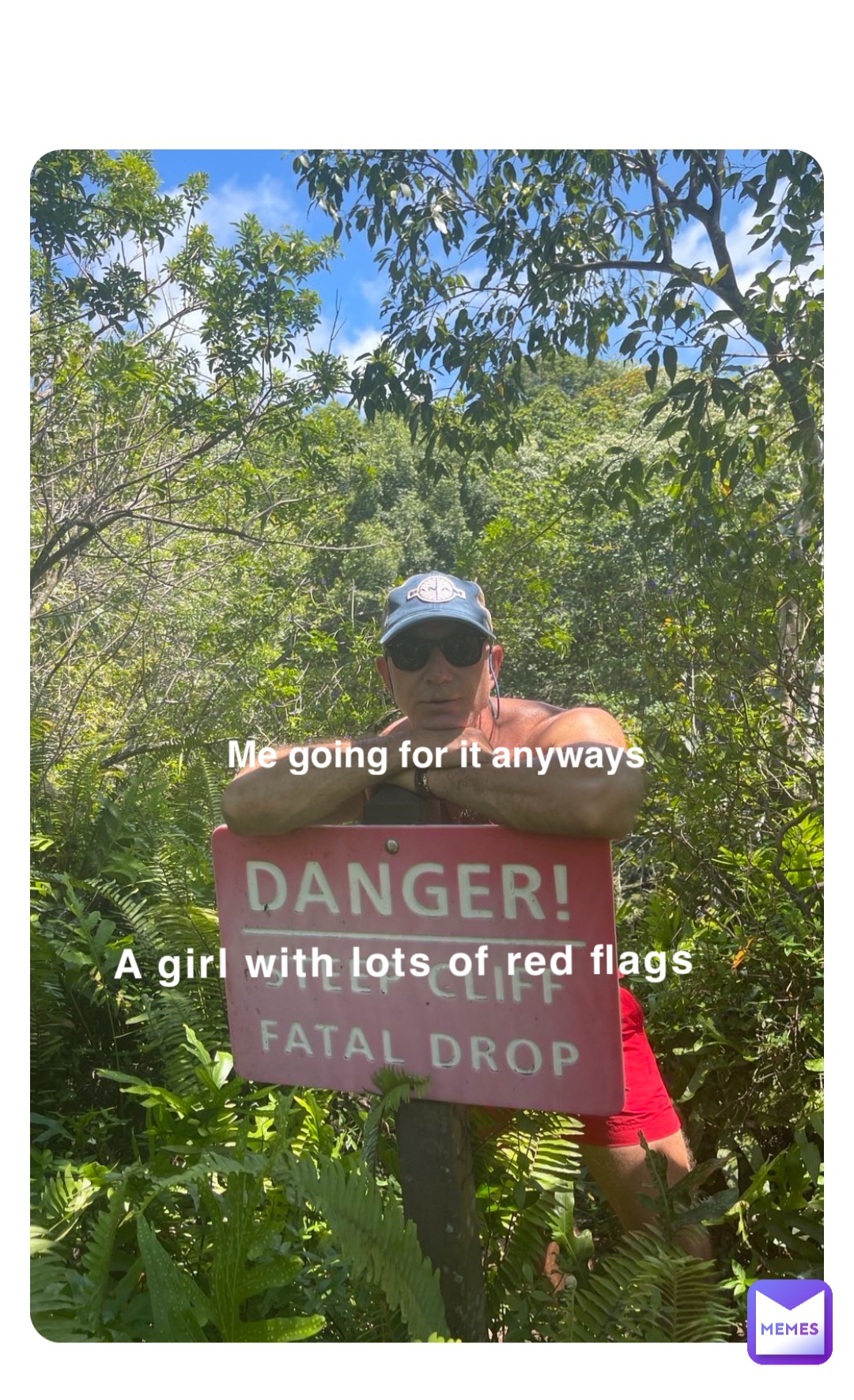 A girl with lots of red flags Me going for it anyways