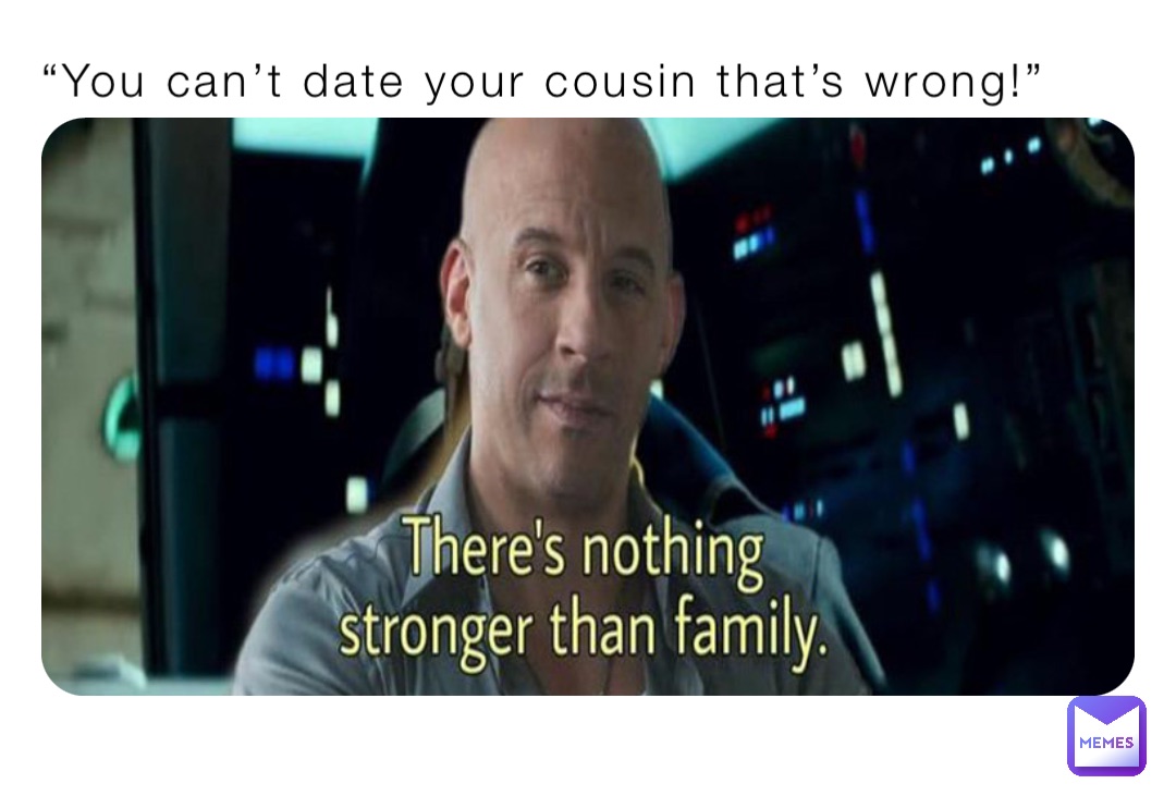 “You can’t date your cousin that’s wrong!”