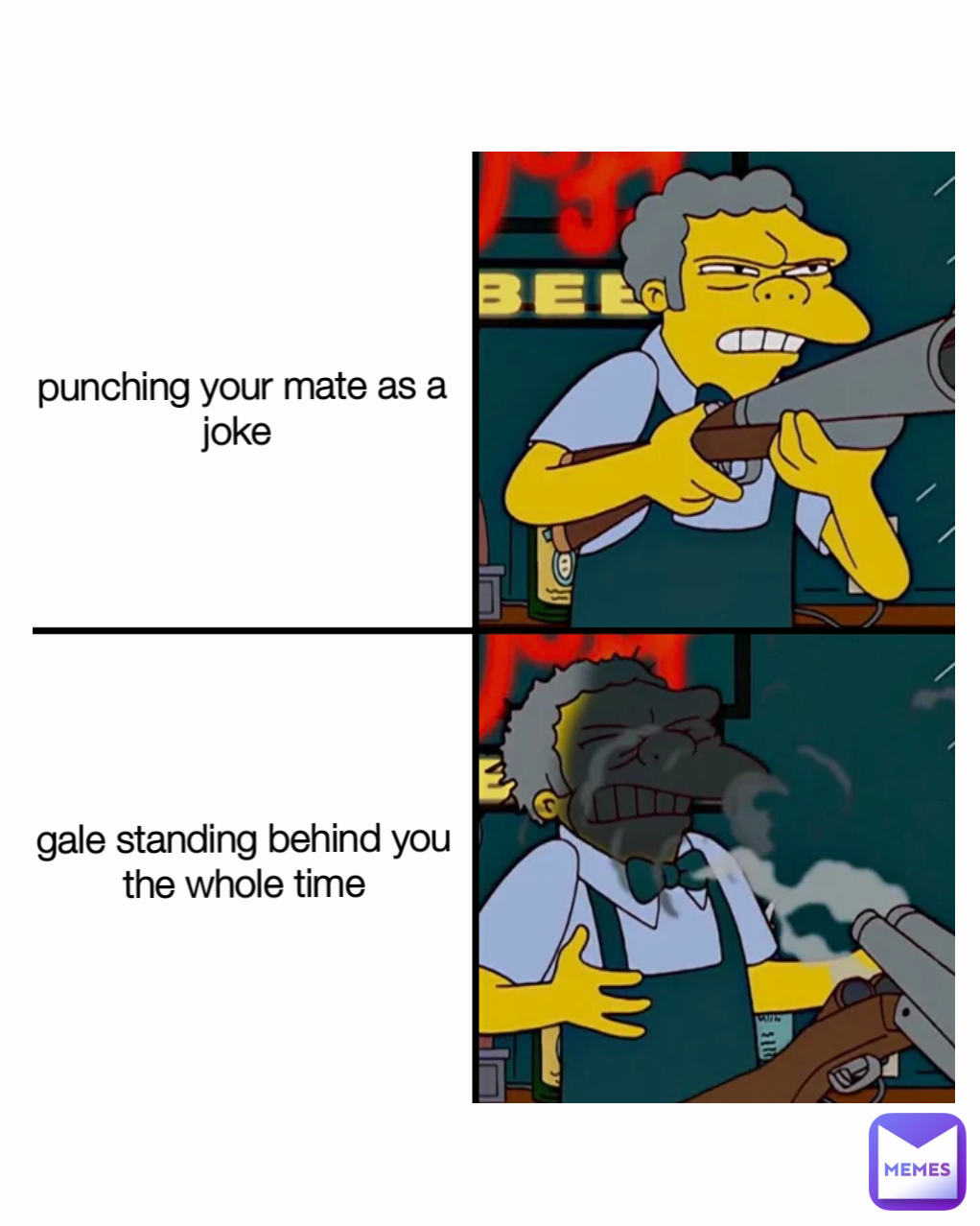 punching your mate as a joke  gale standing behind you the whole time
