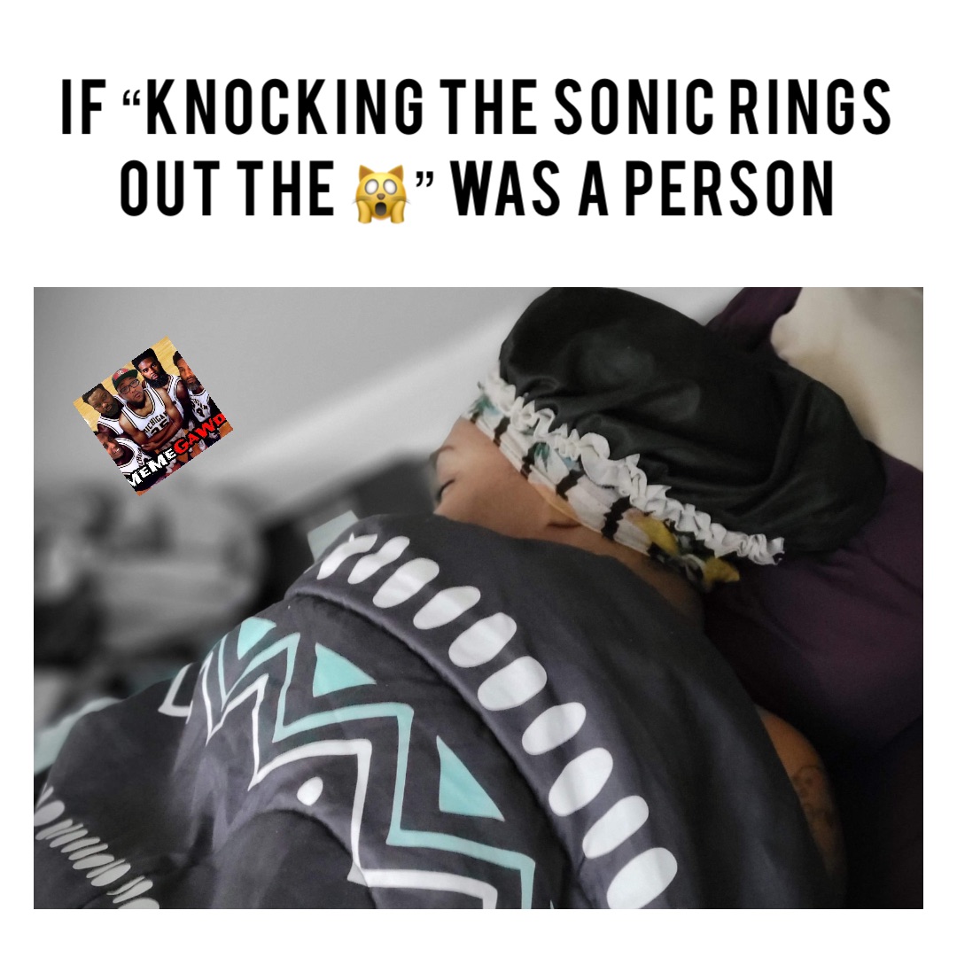 If “Knocking The Sonic Rings Out The 🙀” Was A Person