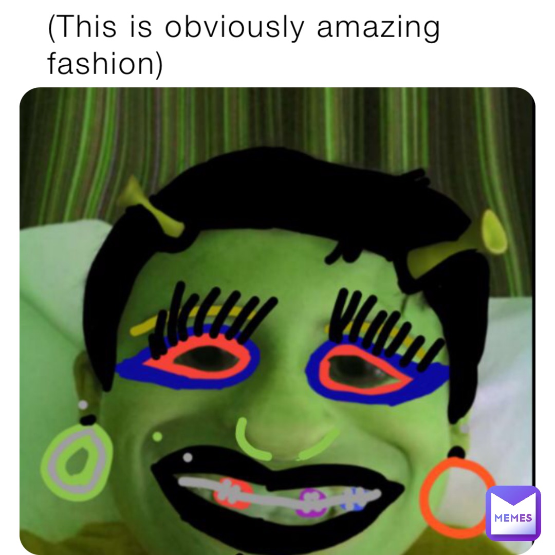 (This is obviously amazing fashion)