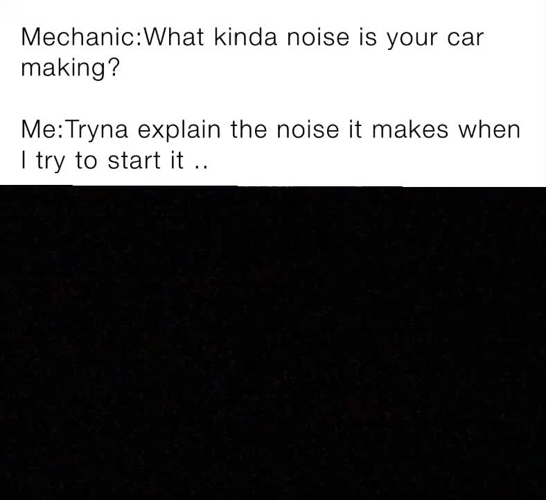 MechanicWhat kinda noise is your car making? MeTryna explain the