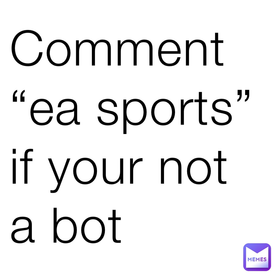 Comment “ea sports” if your not a bot