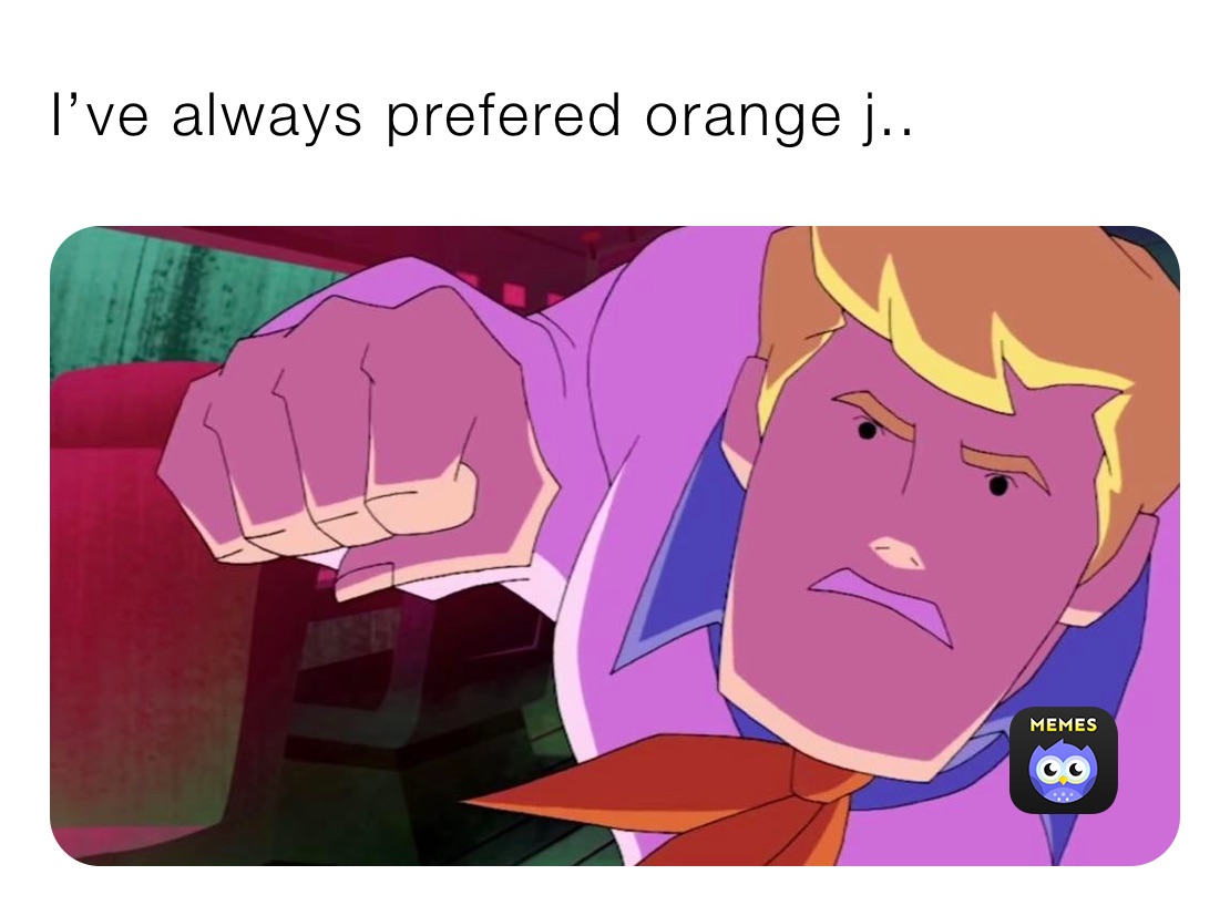 I’ve always prefered orange j..