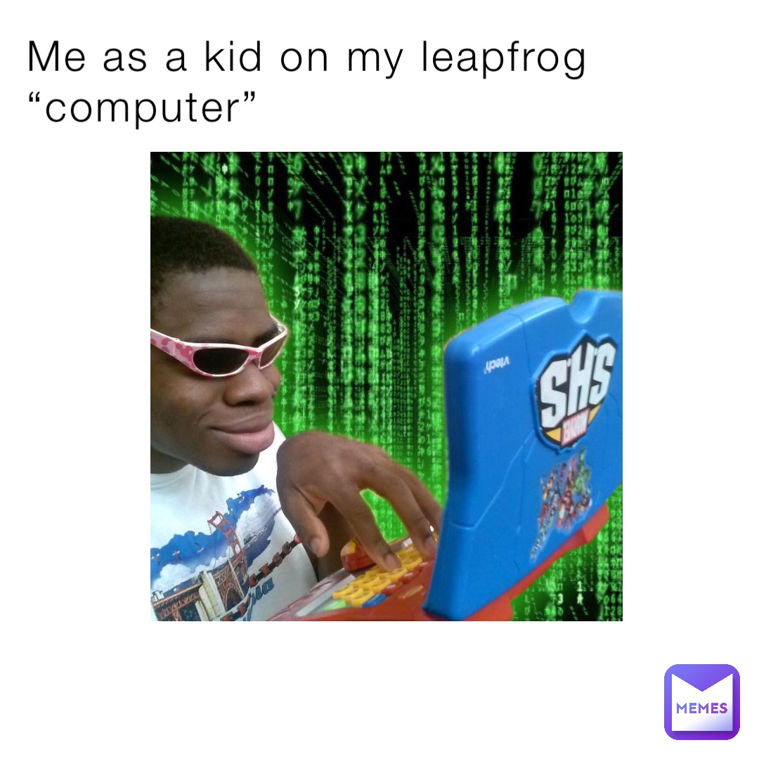 Me as a kid on my leapfrog “computer” | @crap_meme_dealer | Memes