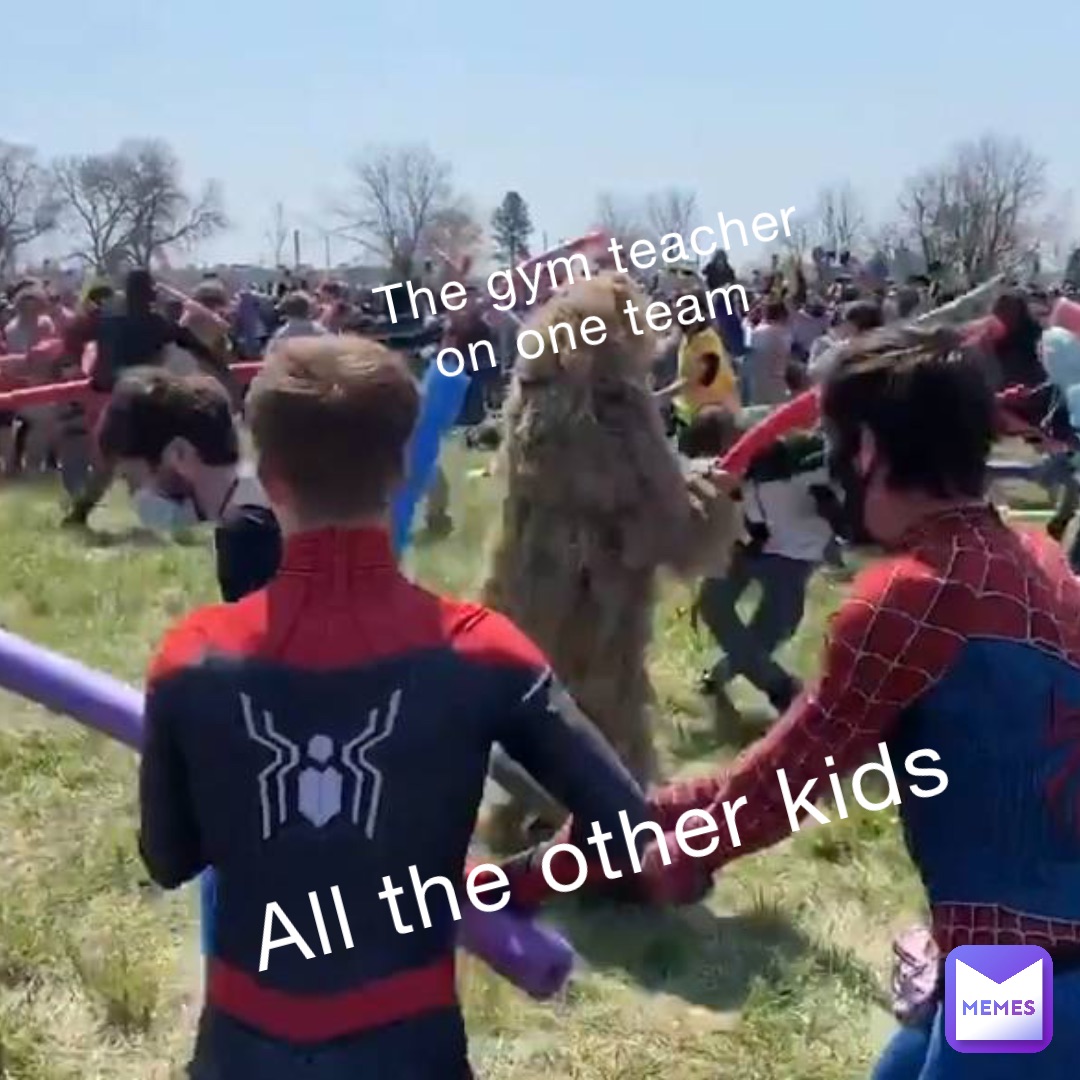 The gym teacher on one team All the other kids