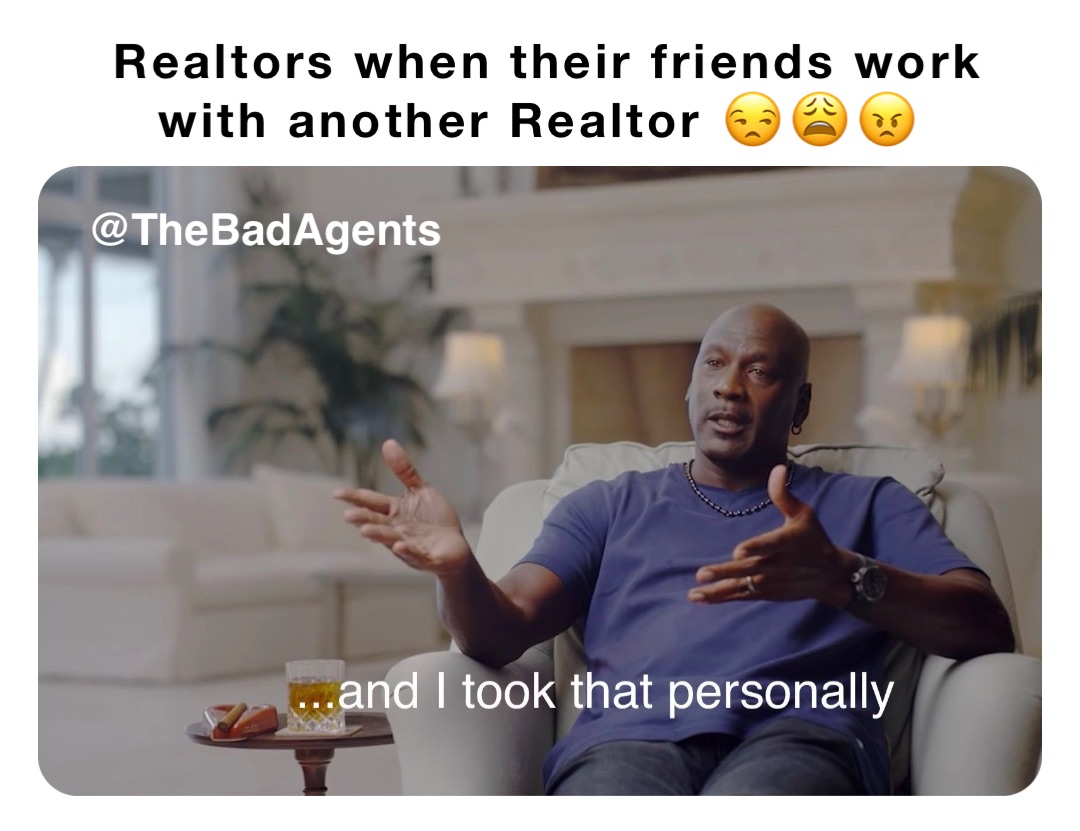 Realtors when their friends work with another Realtor 😒😩😠 @TheBadAgents