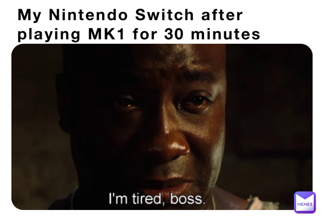 My Nintendo Switch after 
playing MK1 for 30 minutes