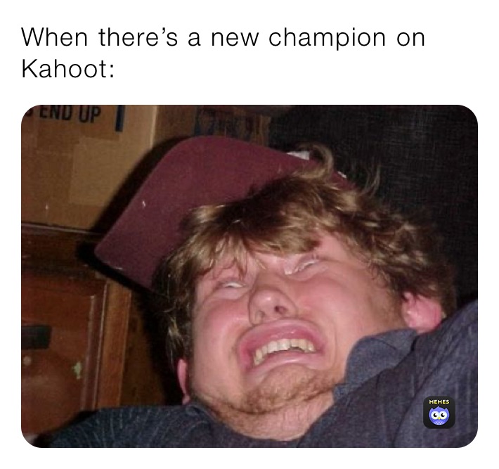 When there’s a new champion on  Kahoot: