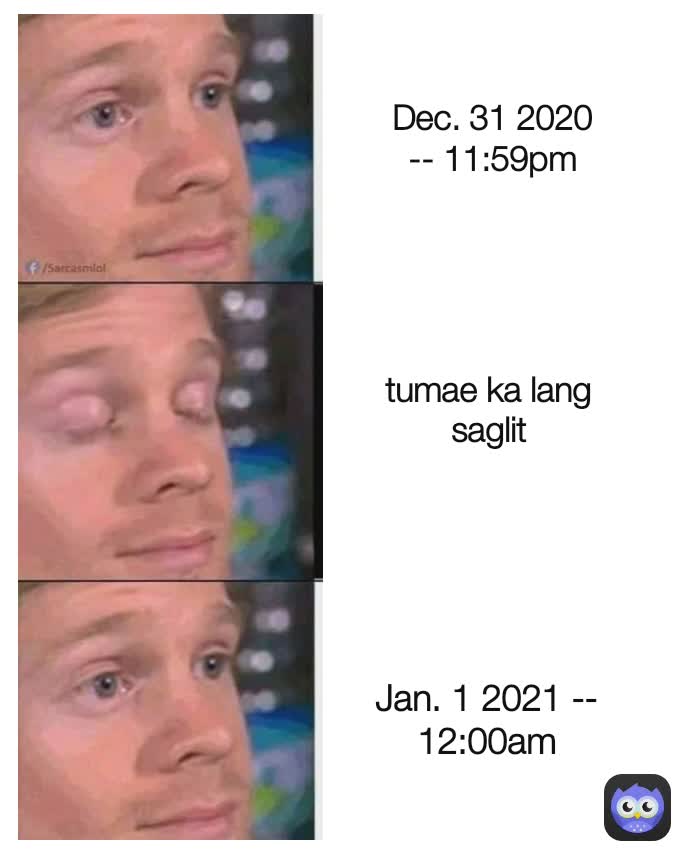 Dec. 31 2020 -- 11:59pm tumae ka lang saglit Jan. 1 2021 -- 12:00am