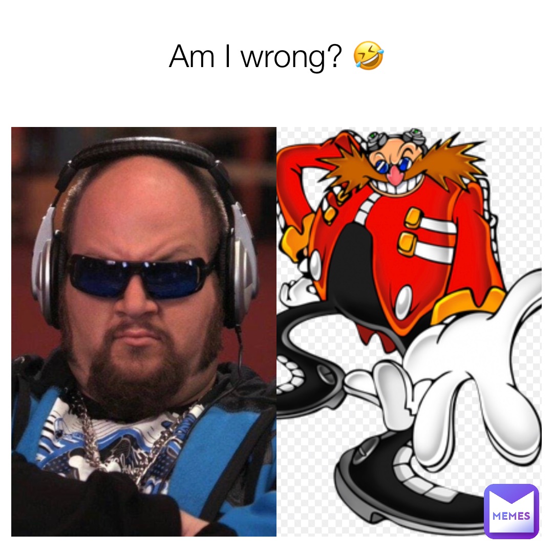 Am I wrong? 🤣
