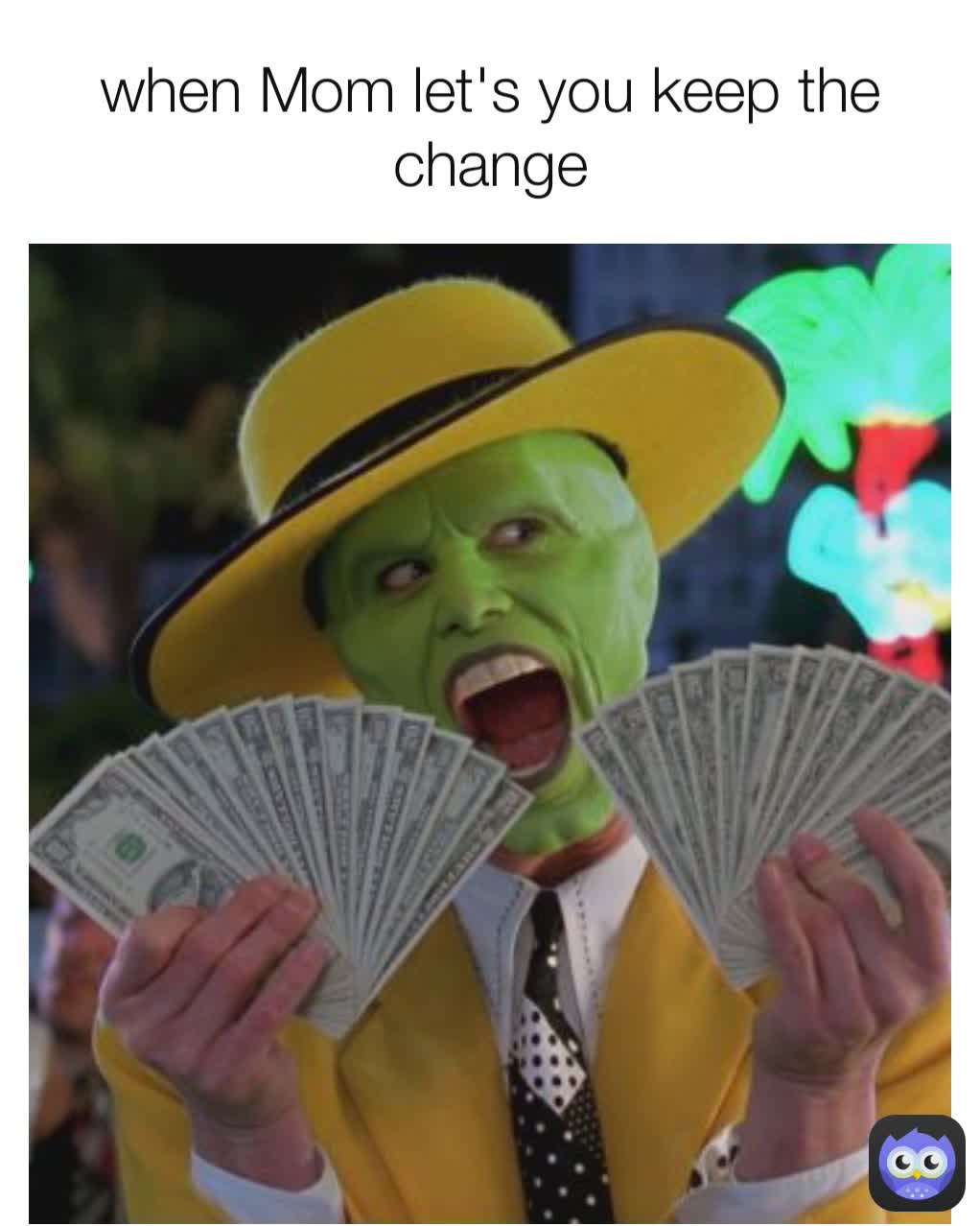 when Mom let's you keep the change