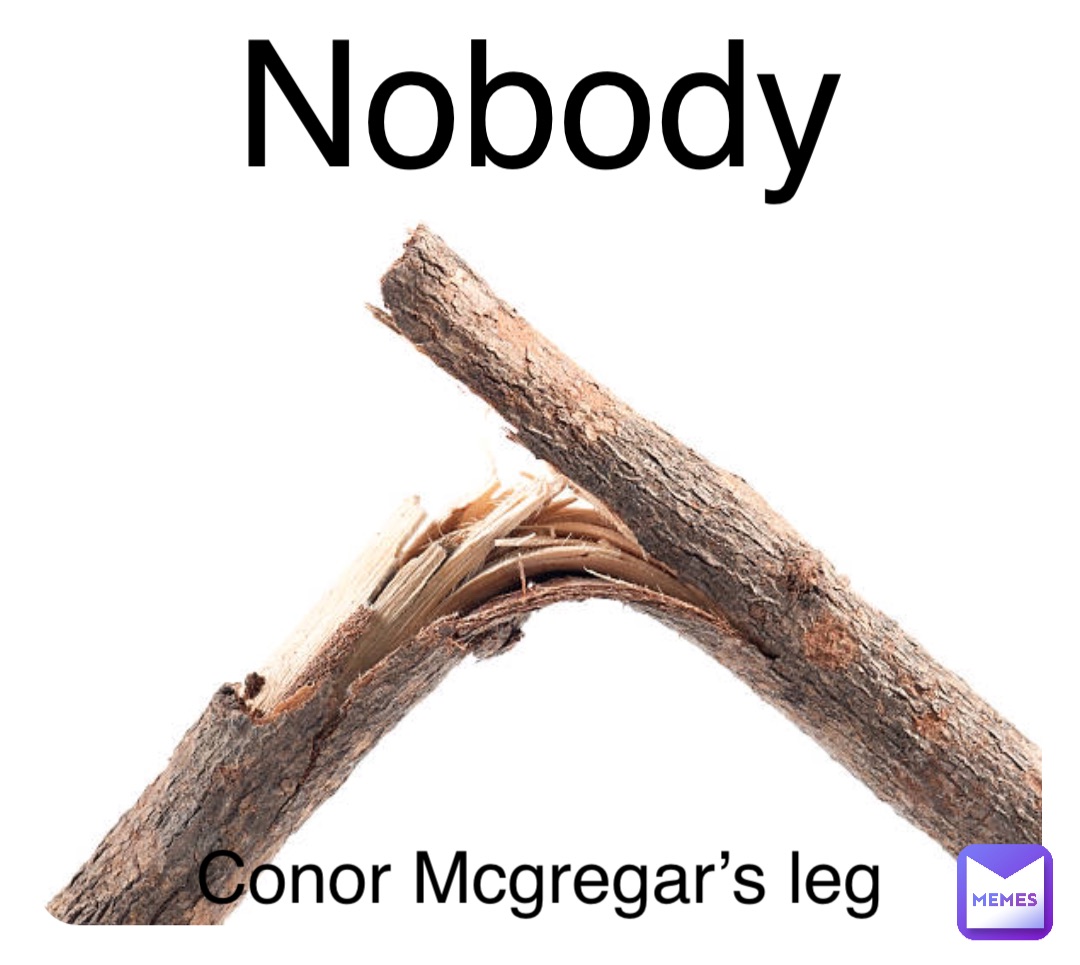 Double tap to edit Nobody Conor Mcgregar’s leg