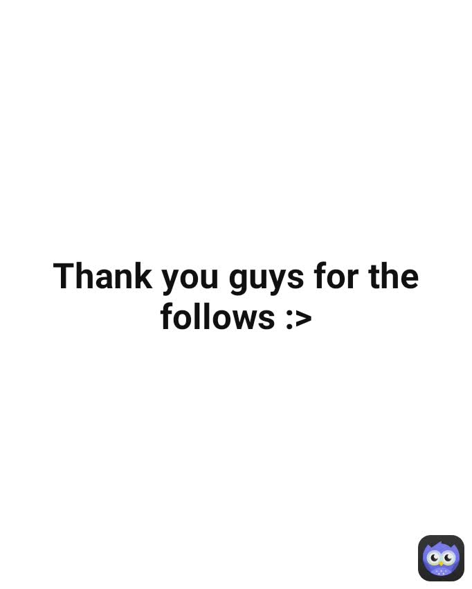 Thank you guys for the follows :>