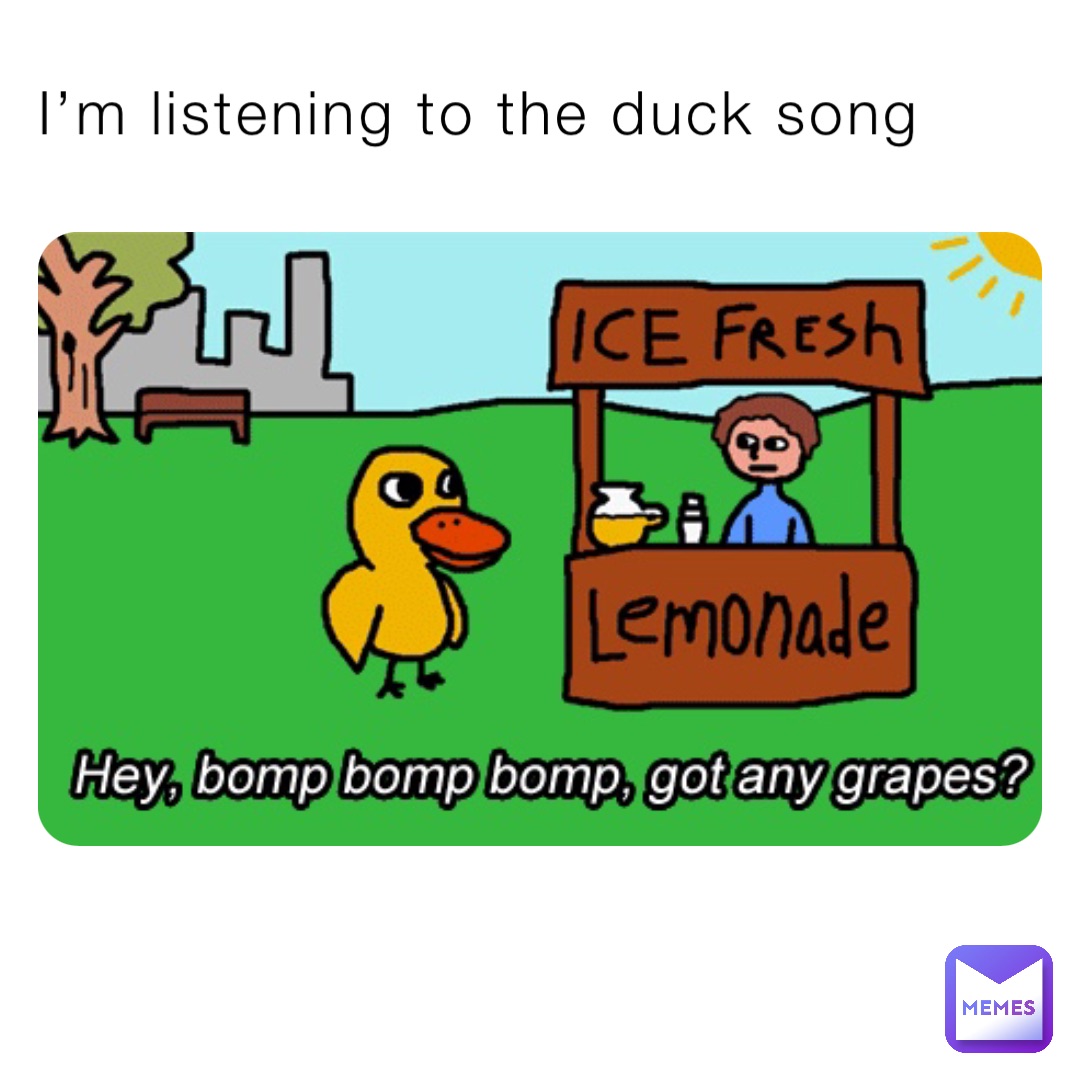 I’m listening to the duck song