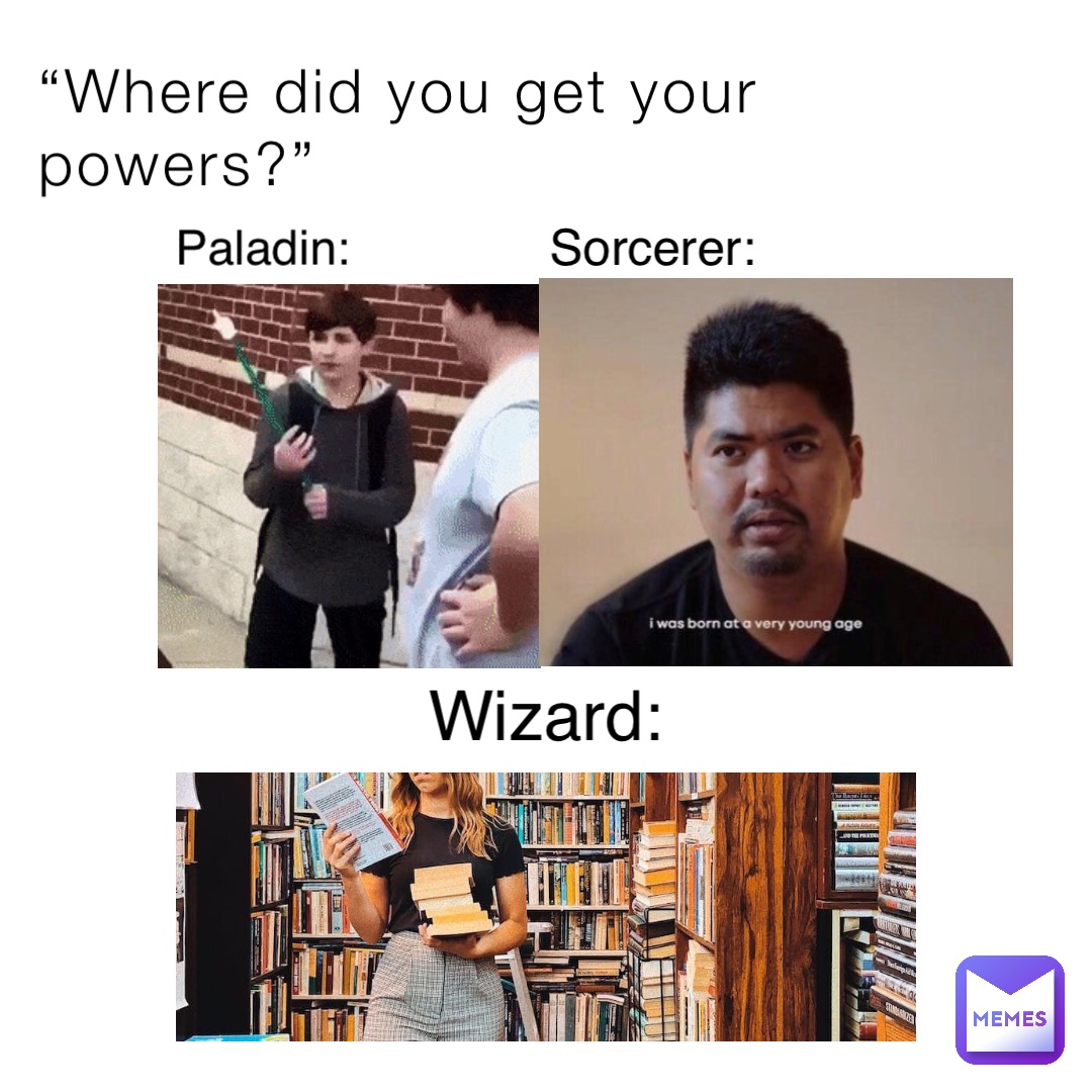 “Where did you get your powers?” Paladin: Sorcerer: Wizard: