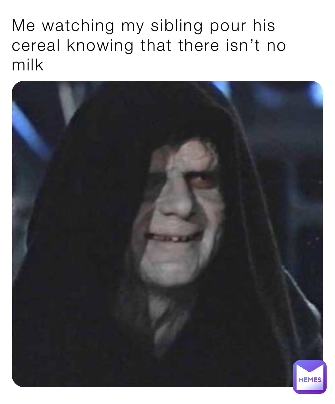 Me watching my sibling pour his cereal knowing that there isn’t no milk