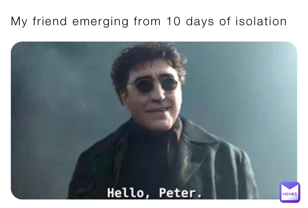 My friend emerging from 10 days of isolation