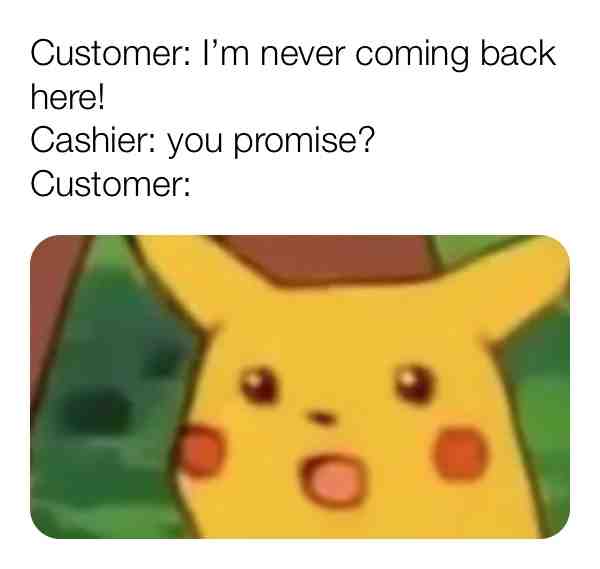 Fuck I hate rude customers who think they can just be mean to people who are working miserable jobs already. Gtfo #customers #rude #pikachu #gtfo