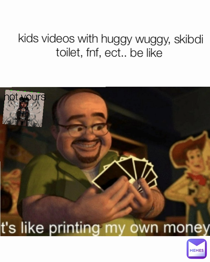 kids videos with huggy wuggy, skibdi toilet, fnf, ect.. be like  not yours