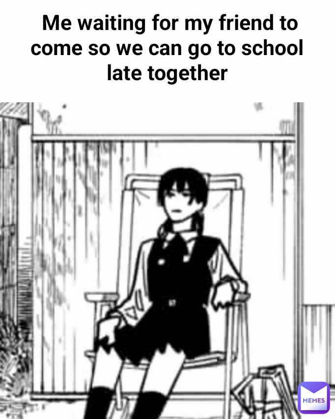  Me waiting for my friend to come so we can go to school late together