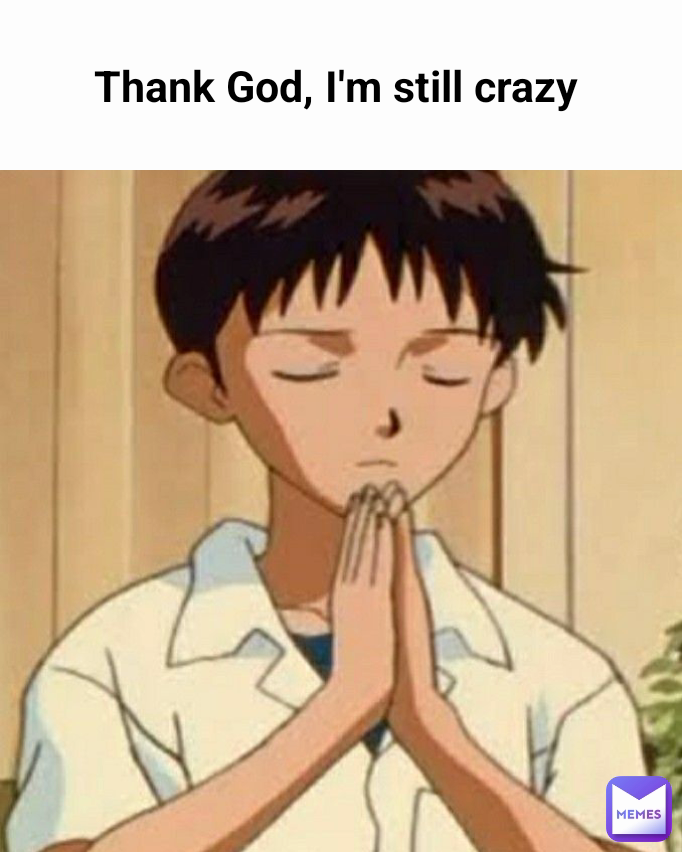 Thank God, I'm still crazy 