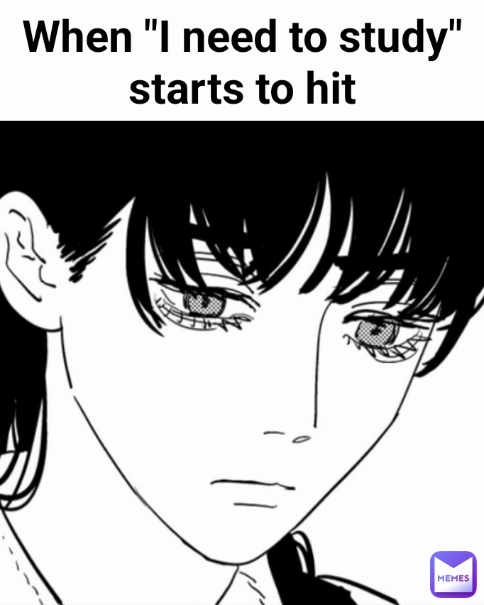 When "I need to study" starts to hit