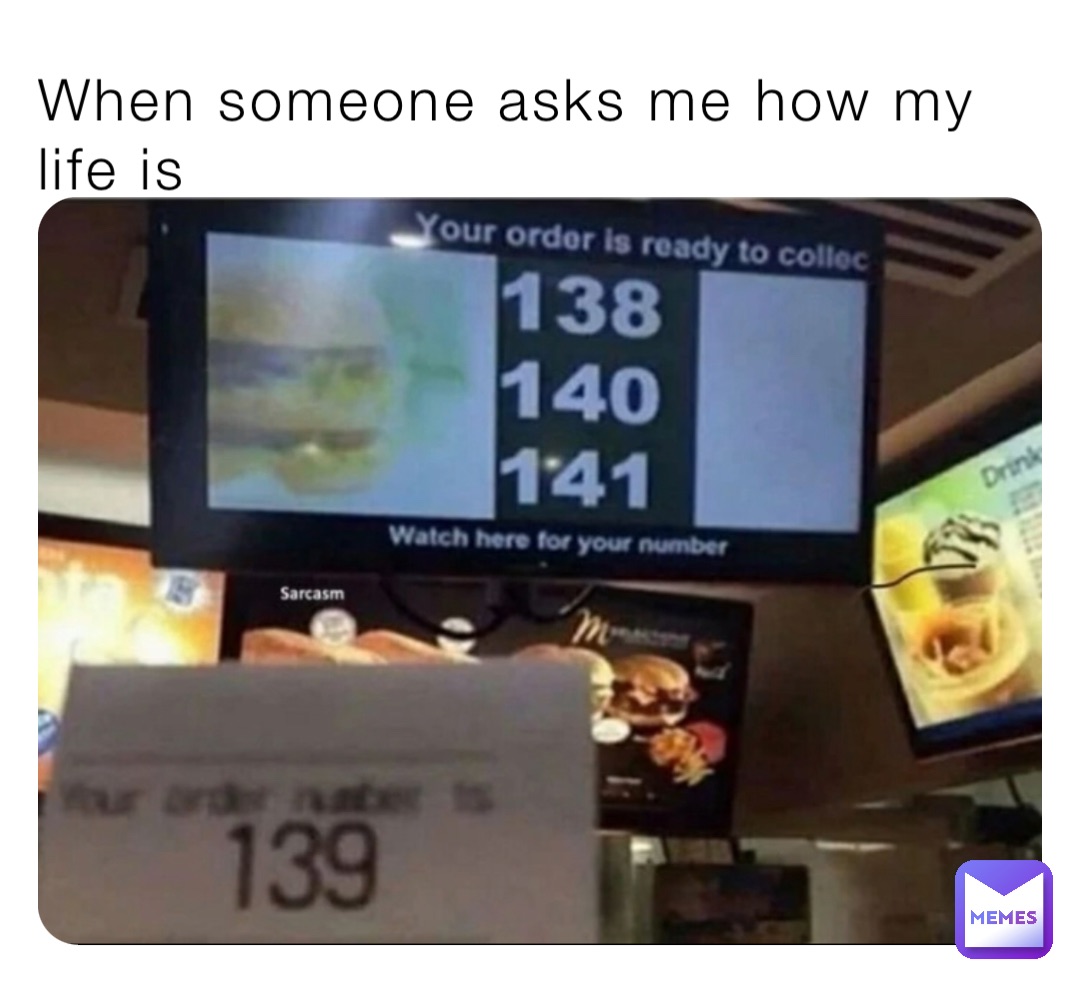 When someone asks me how my life is