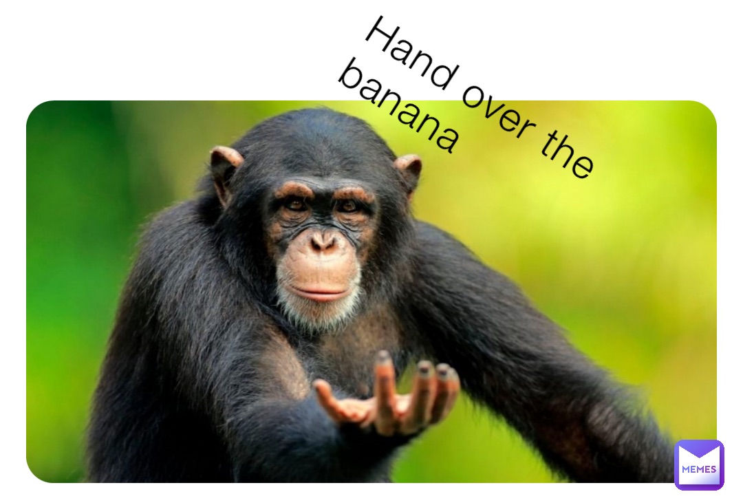 Hand over the banana