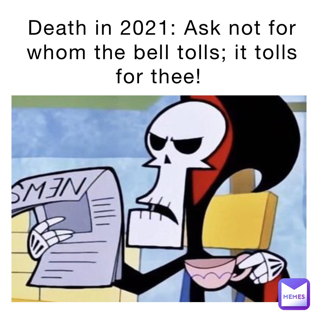 Death in 2021: Ask not for whom the bell tolls; it tolls for thee!