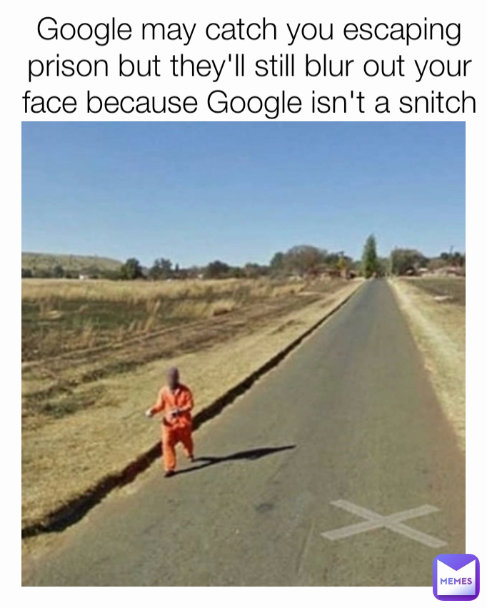 Google may catch you escaping prison but they'll still blur out your face because Google isn't a snitch