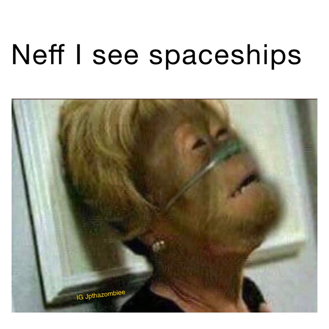 Neff I see spaceships IG Jpthazombiee