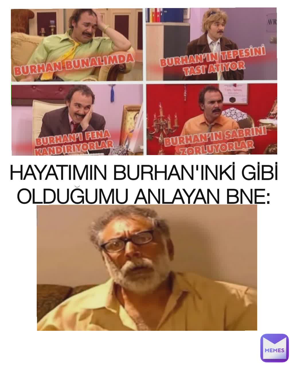 HAYATIMIN BURHAN'INKİ GİBİ OLDUĞUMU ANLAYAN BNE: