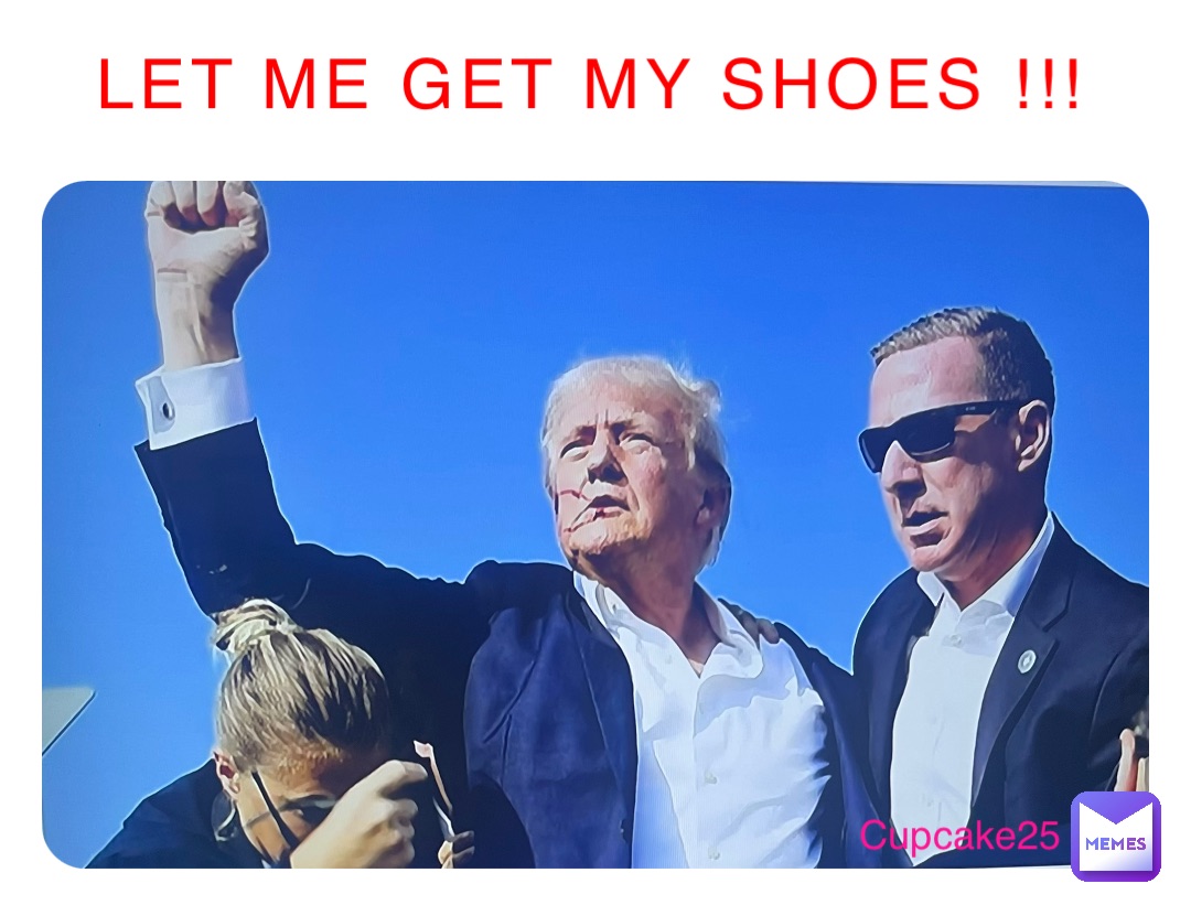 LET ME GET MY SHOES !!!