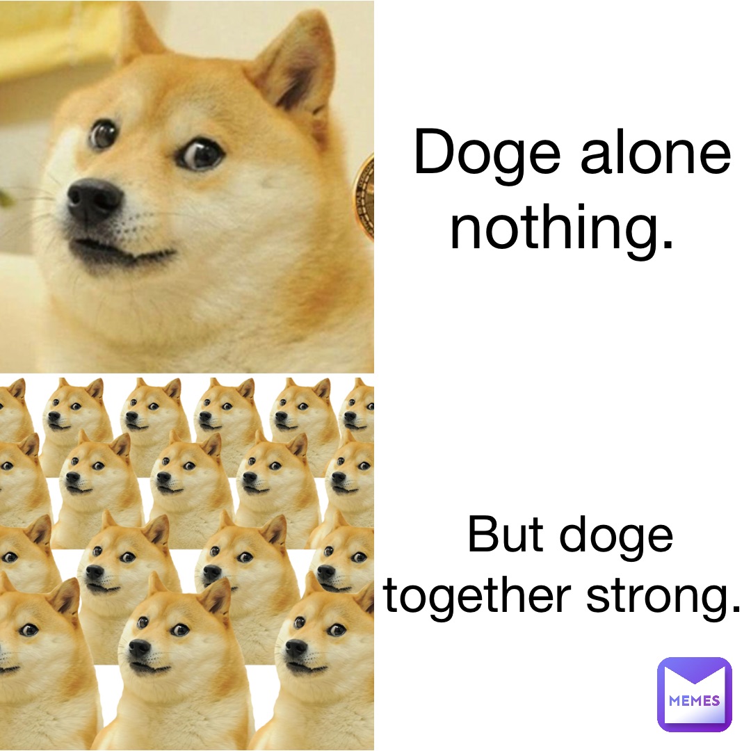 Doge alone nothing. But doge together strong.