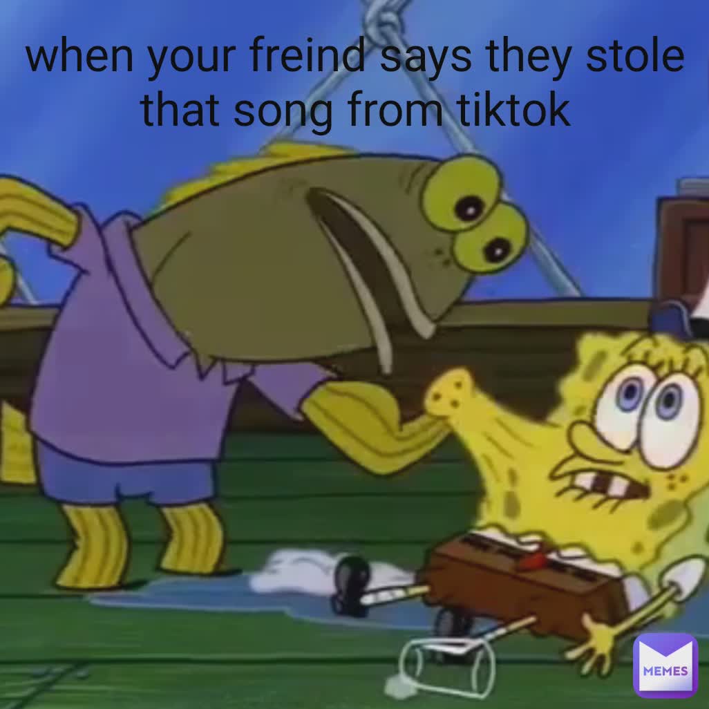 When He She Says They Stole That Song From Tiktok When Your Freind Says When He She Says They Stole That Song From Tiktok When Your Freind Says