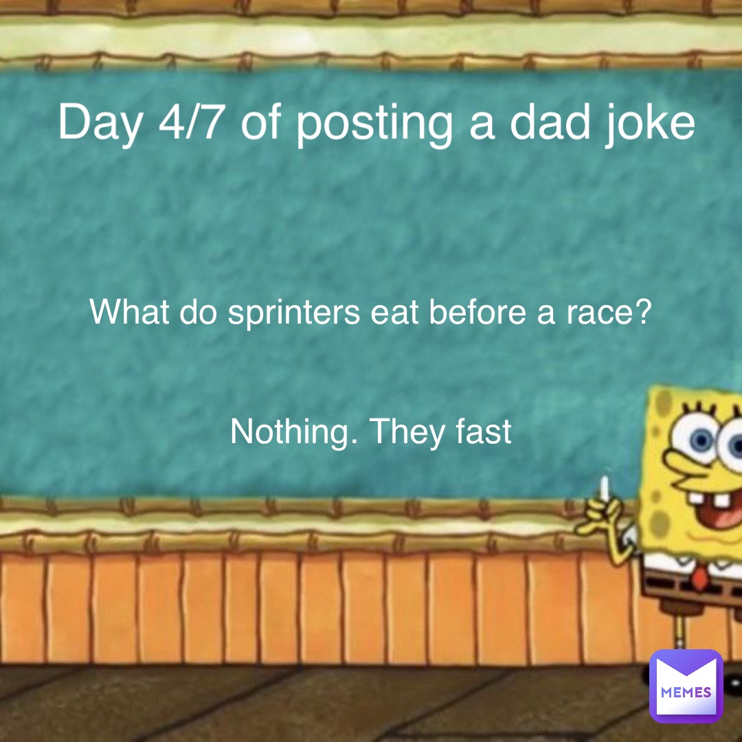 Day 4/7 of posting a dad joke What do sprinters eat before a race?


Nothing. They fast