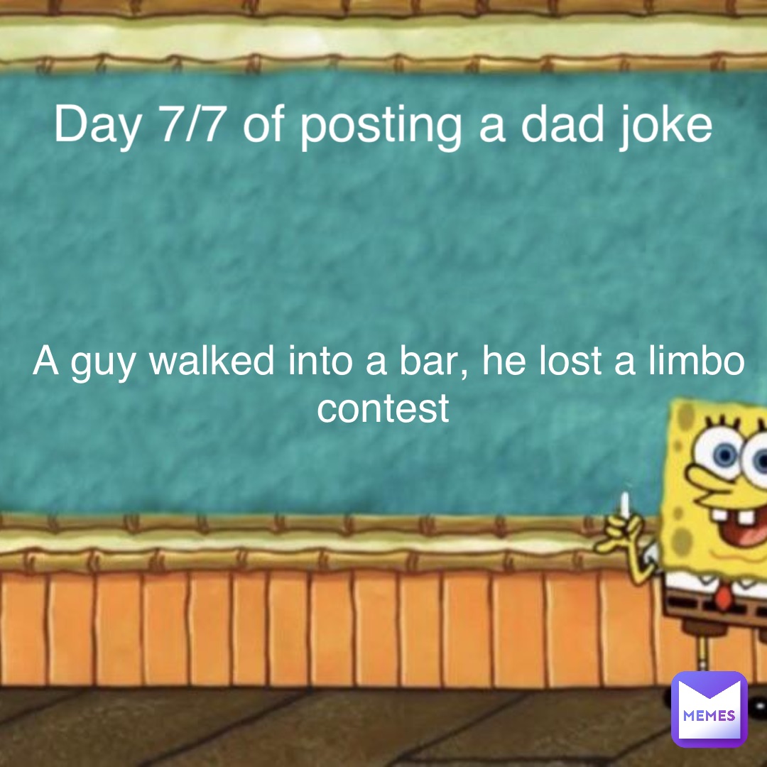 Day 7/7 of posting a dad joke A guy walked into a bar, he lost a limbo contest