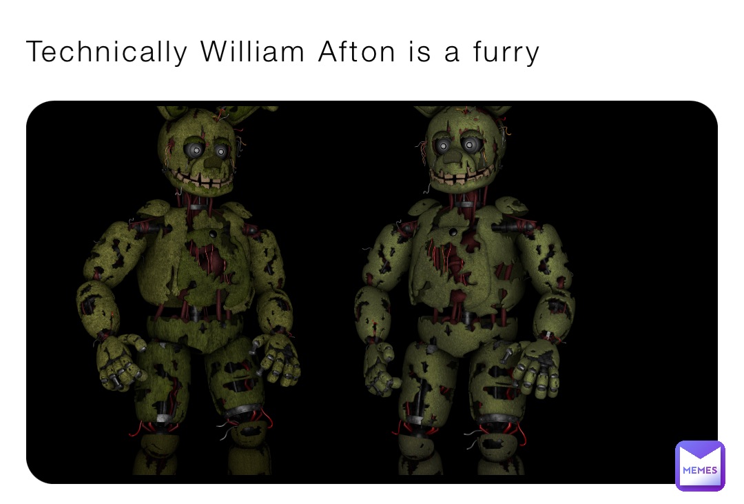 Technically William Afton is a furry