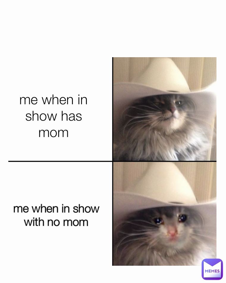 me when in show with no mom me when in show has mom