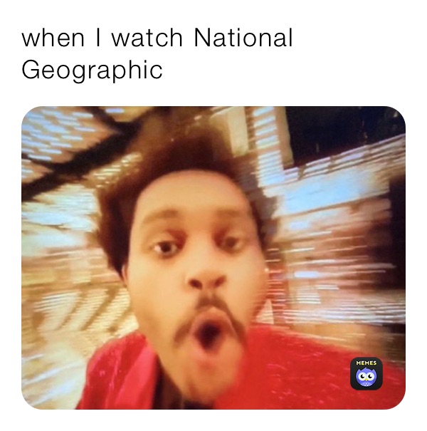 when I watch National Geographic 