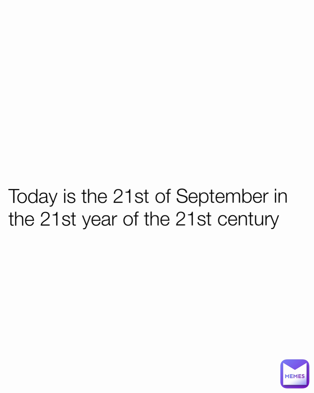 Today is the 21st of September in the 21st year of the 21st century