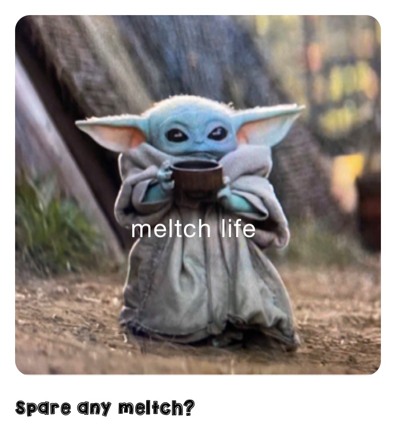 spare any meltch?