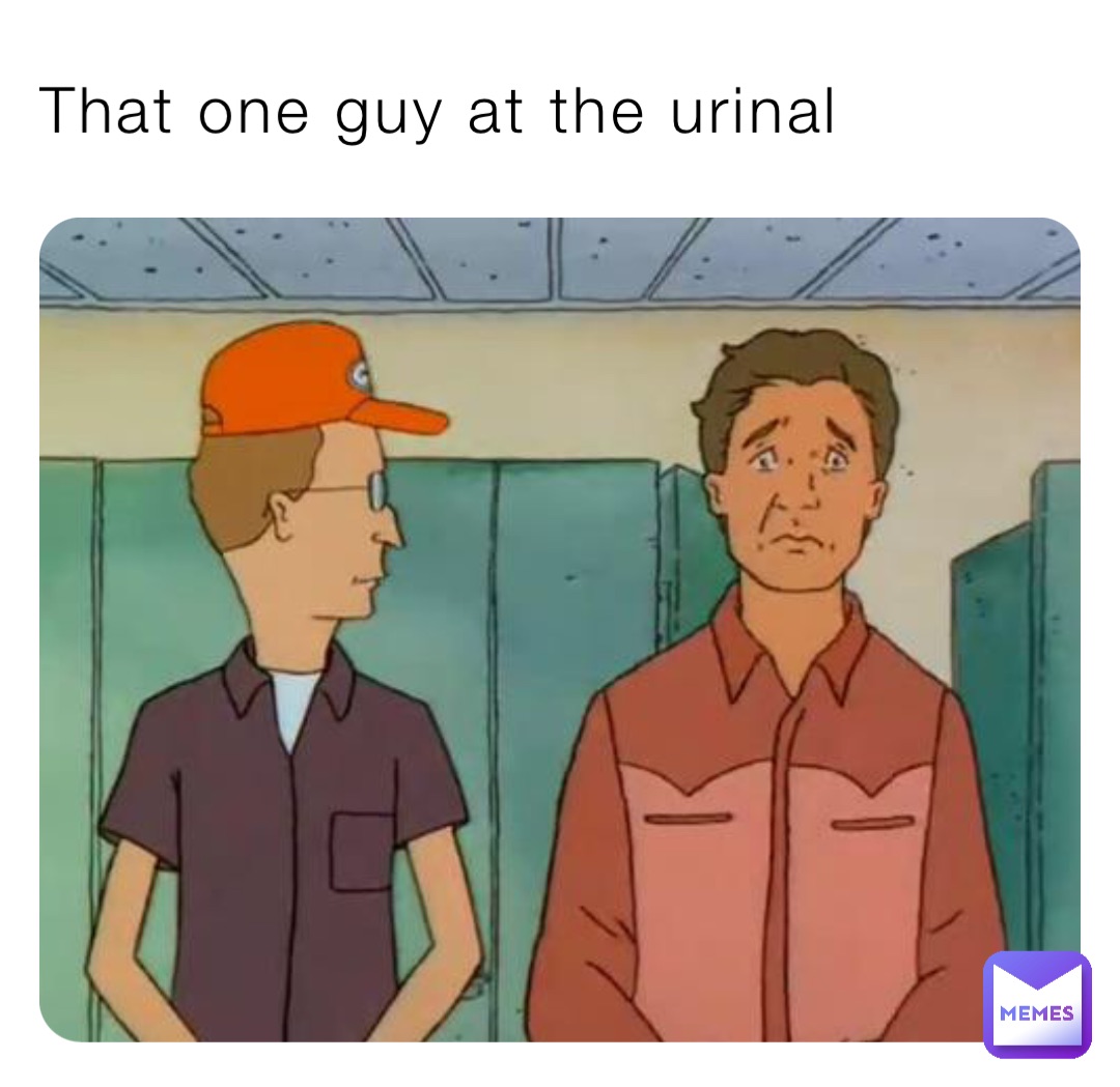 That one guy at the urinal