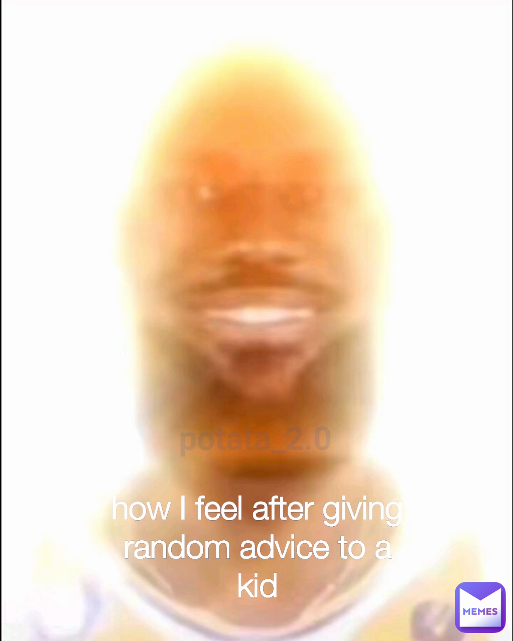 how I feel after giving random advice to a kid potata_2.0