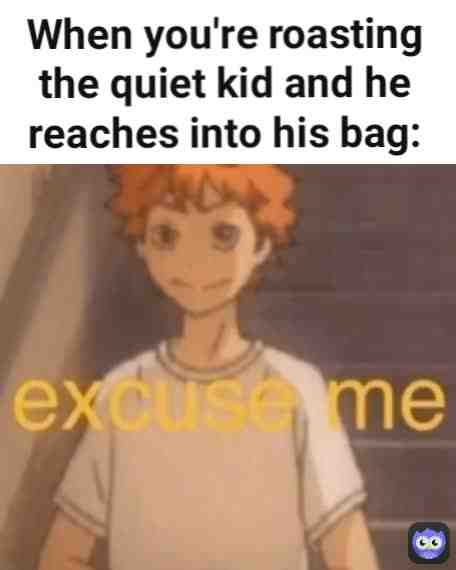 Plot twist: You are the quiet kid