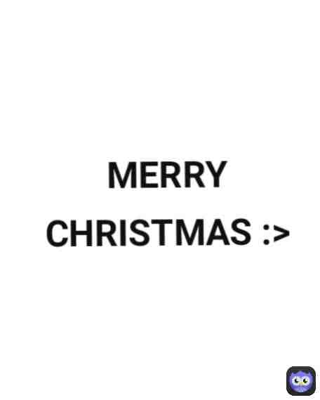 MERRY CHRISTMAS HOMIES :>