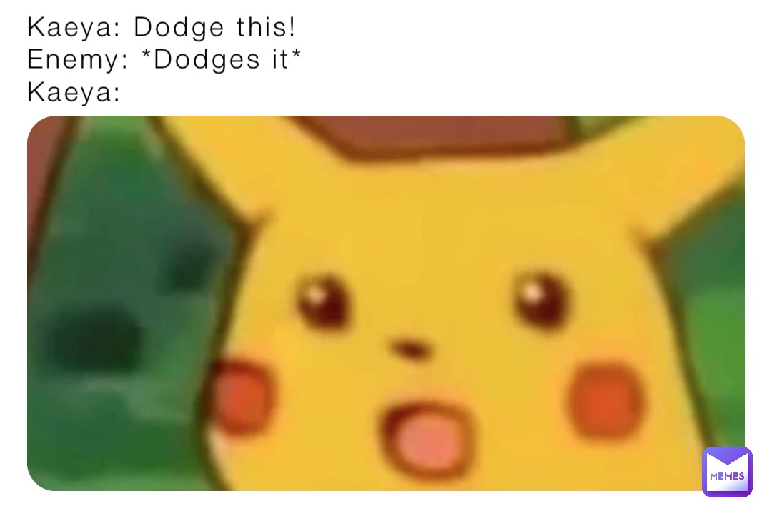 Kaeya: Dodge this! 
Enemy: *Dodges it*
Kaeya: