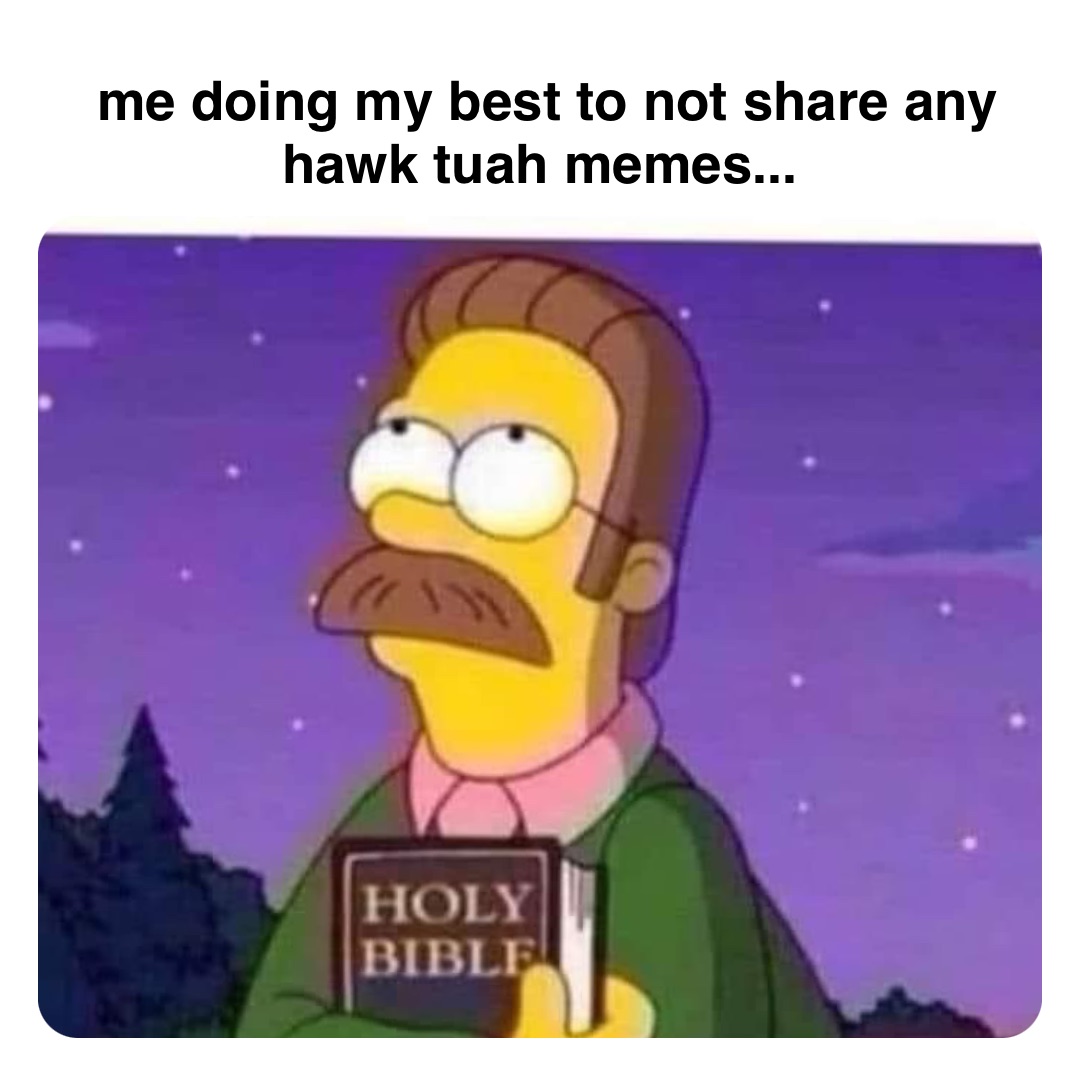 Double tap to edit me doing my best to not share any hawk tuah memes...